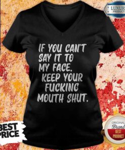 Official If You Can't Say It To My Face Keep Your Fucking Mouth Shut V-neck