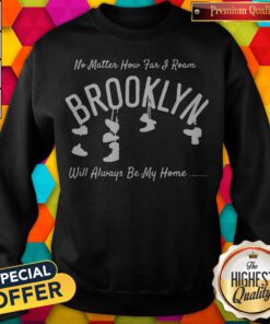 Official No Matter How Far I Roam Brooklyn Will Always Be My Home Sweatshirt
