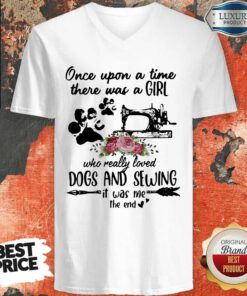 Once Upon A Time There Was A Girl Who Really Loved Dogs And Sewing It Was Me The End Machine V-neck