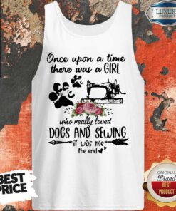 Once Upon A Time There Was A Girl Who Really Loved Dogs And Sewing It Was Me The End Machine Tank top