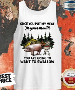 Once You Put My Meat In Your Mouth You Are Going To Want To Swallow Pig Camping Tank Top