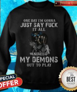 One Day I'm Gonna Just Say Fuck It All And Let My Demons Out To Play Skull Sweatshirt
