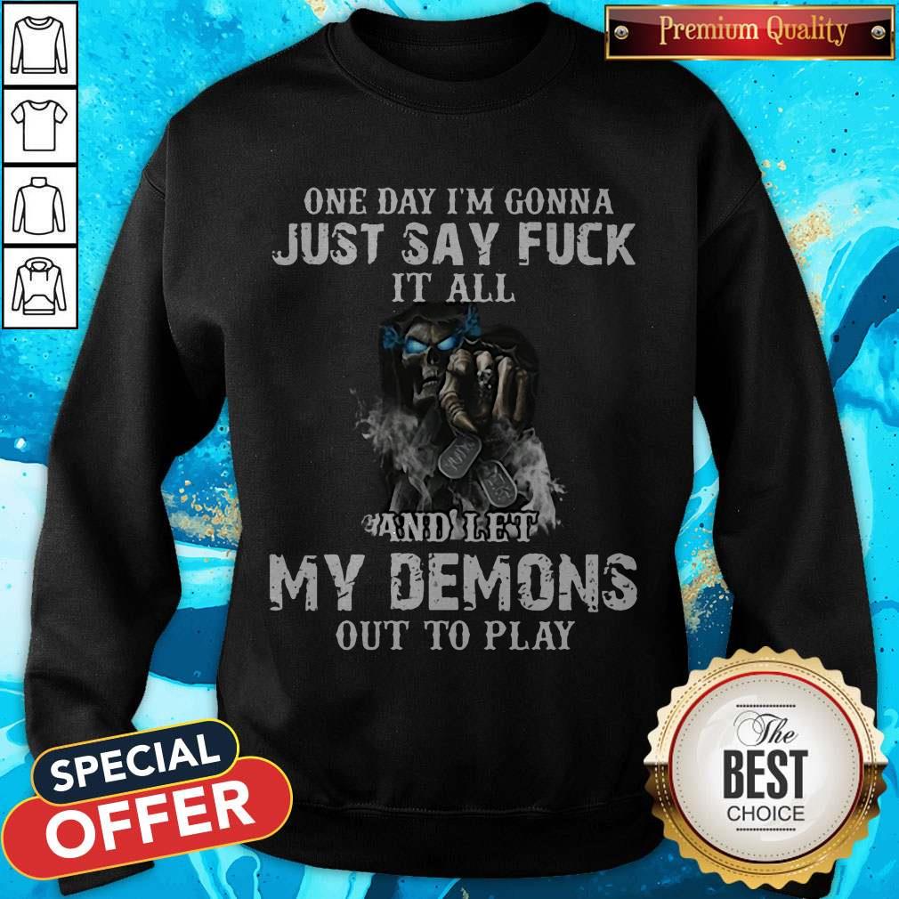 One Day I'm Gonna Just Say Fuck It All And Let My Demons Out To Play Skull Sweatshirt One Day I'm Gonna Just Say Fuck It All And Let My Demons Out To Play Skull Sweatshirt