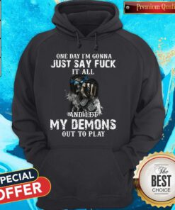 One Day I'm Gonna Just Say Fuck It All And Let My Demons Out To Play Skull Hoodie