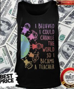 Premium I Believed I Could Change The World So I Became A Teacher Baby Earth Tank Top