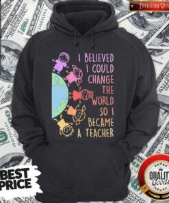 Premium I Believed I Could Change The World So I Became A Teacher Baby Earth Hoodie