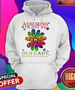 Pretty Peace Flower Assuming I’m Just An Old Lady Was Your First Mistake Hoodie