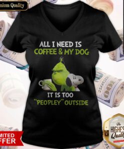 The Grinch and Snoopy All I Need Is Coffee And My Dog It Is Too Peopley Outside V-neck