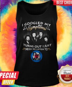 Top I Googled My Symptoms Turns Out I Just Need To Listen To The Who Tank top