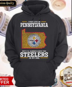 Top I May Live In Pennsylvania But I’ll Always Have The Steelers In My DNA Hoodie