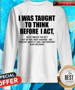 Top I Was Taught To Think Before I Act Sweatshirt