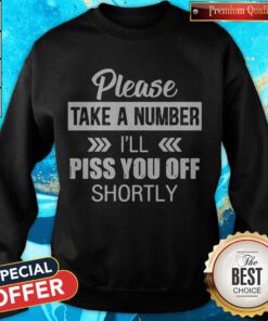 Top Please Take A Number I'll Piss You Off Shortly Sweatshirt