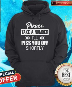 Top Please Take A Number I'll Piss You Off Shortly Hoodie