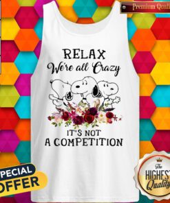 Top Snoopy Relax We’re All Crazy It’s Not A Competition Flowers Tank Top