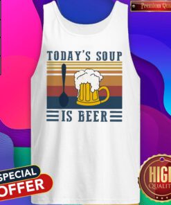 Top Today’s Soup Is Beer Vintage Retro Tank Top