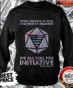 When Someone Attacks One Party Member We All Roll For Initiative Backtheblue American Sweatshirt