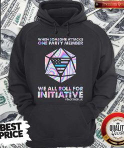 When Someone Attacks One Party Member We All Roll For Initiative Backtheblue American Hoodie