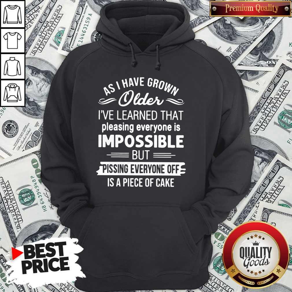 As I Have Grown Older I’ve Learned That Pleasing Everyone Is Impossible Shirt - Image 5