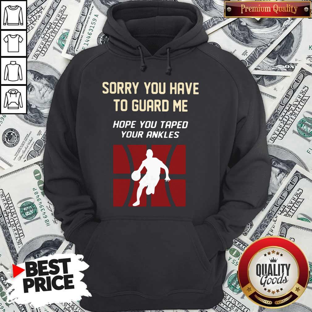 Basketball Sorry You Have To Guard Me Hope You Tape Your Ankles Shirt - Image 5