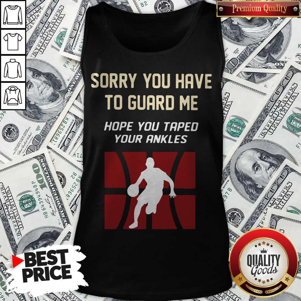 Basketball Sorry You Have To Guard Me Hope You Tape Your Ankles Shirt - Image 3