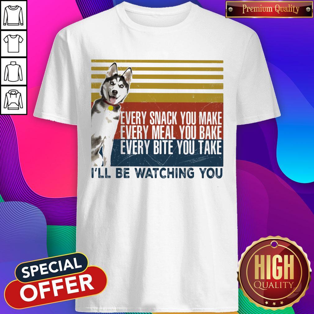 Cute Every Snack You Make Every Meal You Bake Every Bite You Take I'll Be Watching You Husky Dog Vintage Retro Shirt
