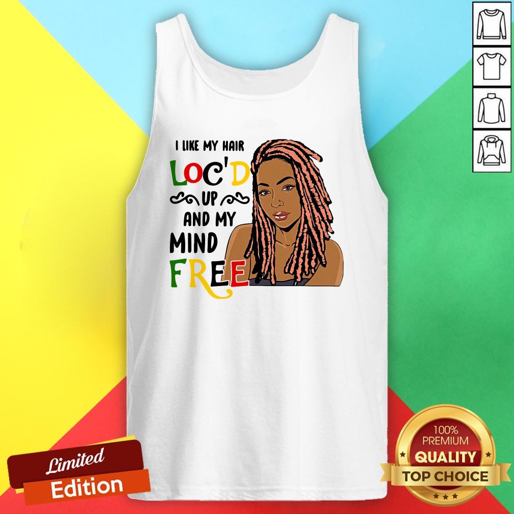 Girl I Like Hair Loc’d Up And My Mind Free Shirt - Image 3