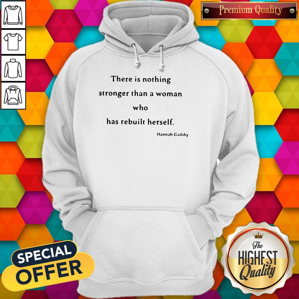 Nice There Is Nothing Stronger Than A Woman Who Has Rebuilt Herself Shirt - Image 5