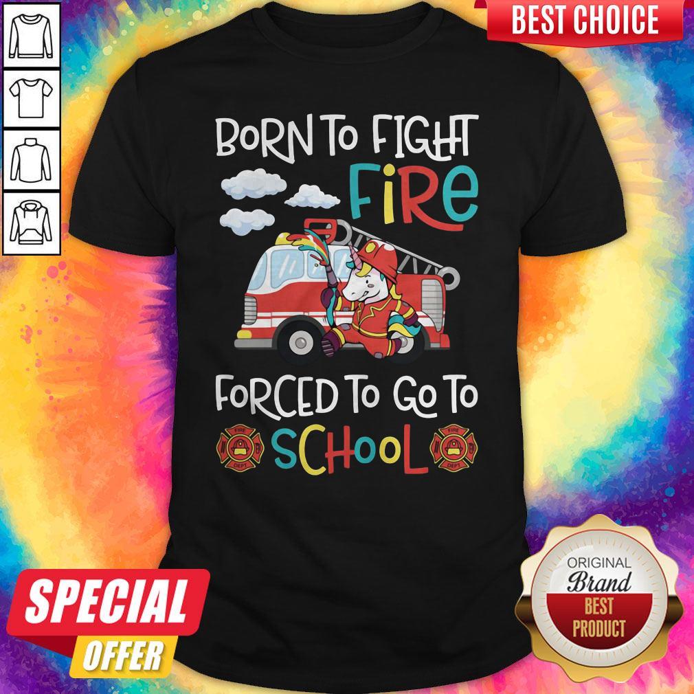Official Born To Fight Fire Forced To Go To School Unicorn Firefighter Shirt