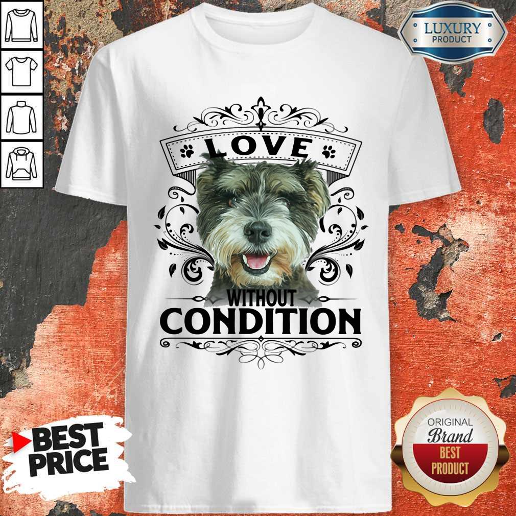 Schnauzer Dog Love Without Condition Shirt