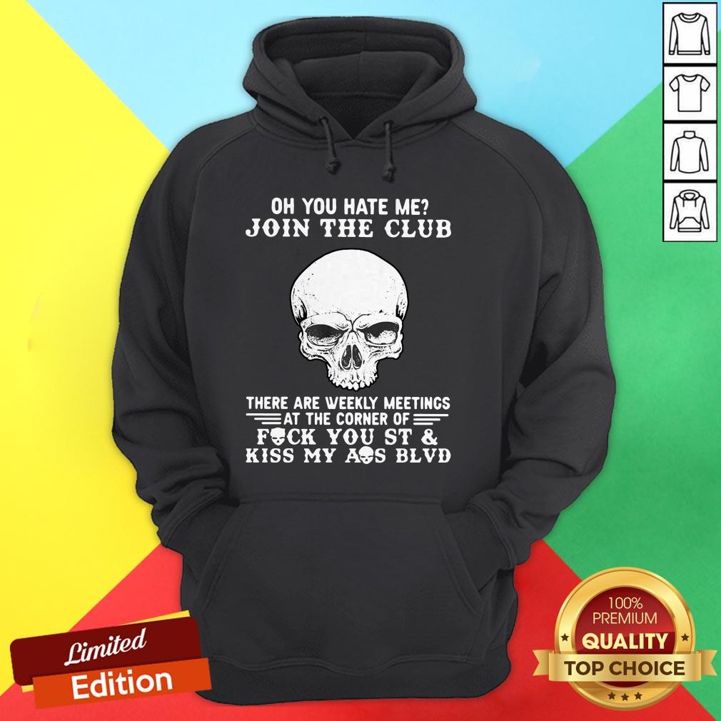 Skull Oh You Hate Me Join The Club There Are Weekly Meetings At The Corner Of Fuck You St Shirt - Image 5