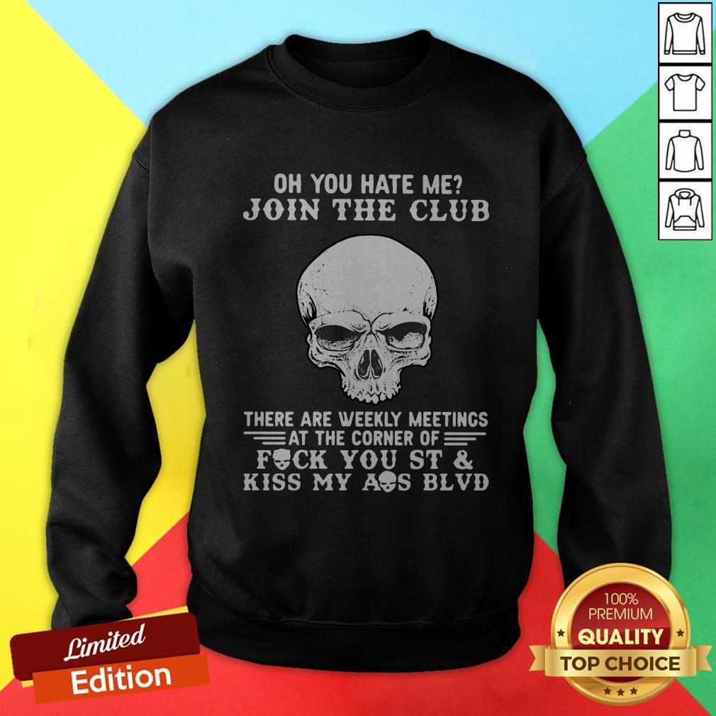 Skull Oh You Hate Me Join The Club There Are Weekly Meetings At The Corner Of Fuck You St Shirt - Image 4