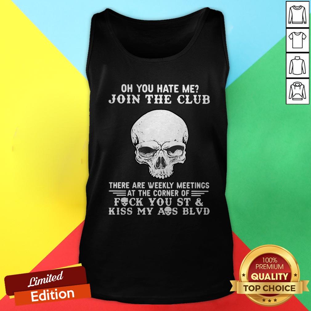 Skull Oh You Hate Me Join The Club There Are Weekly Meetings At The Corner Of Fuck You St Shirt - Image 3