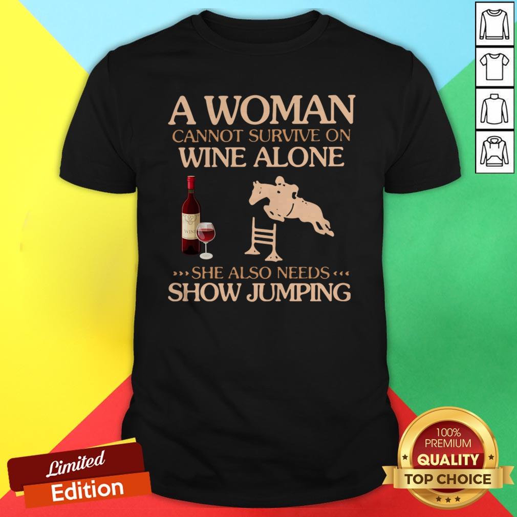A Woman Cannot Survive On Wine Alone She Also Needs To Go Show Jumping Shirt