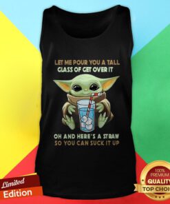 Baby Yoda Let Me Pour You A Tall Glass Of Get Over It Oh And Here’s A Straw So You Can Suck It Up Tank Top