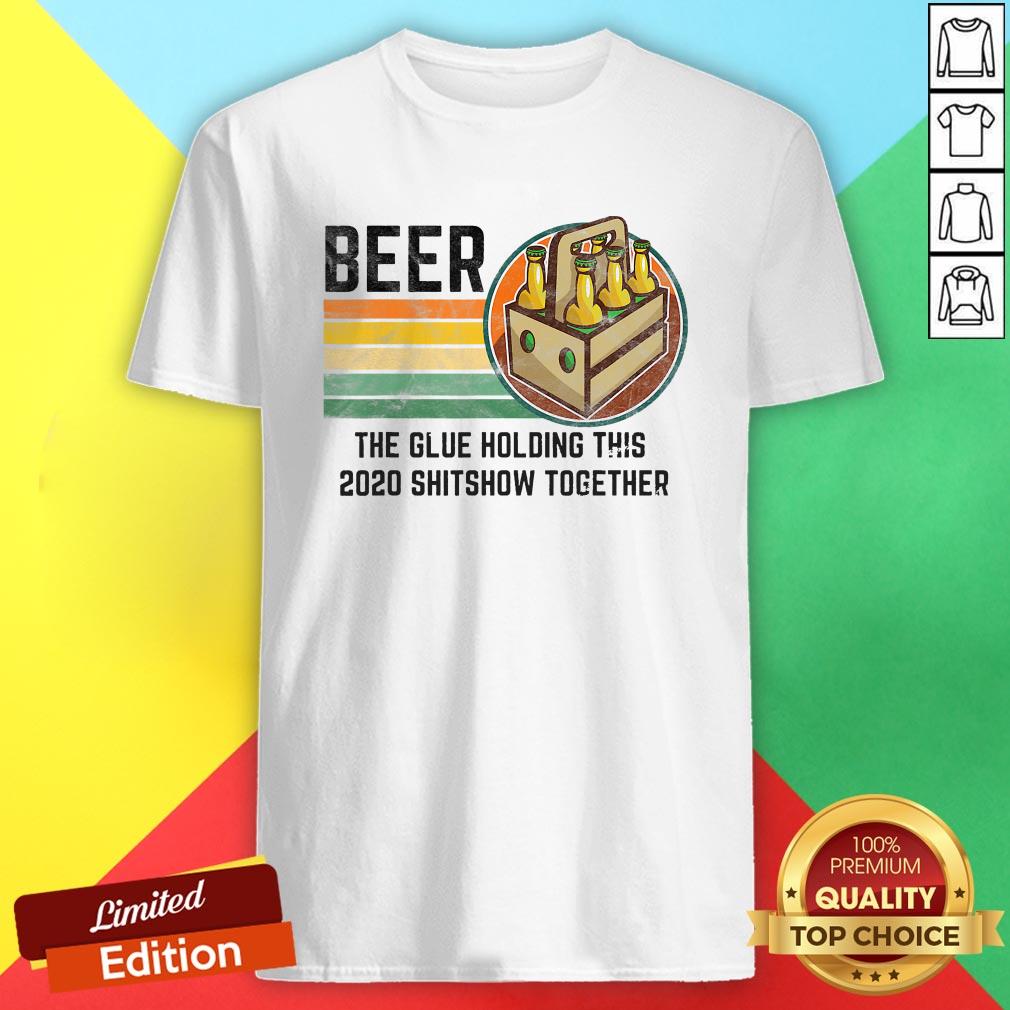 Beer Liquor The Glue Holding This 2020 Shitshow Together Vintage Retro Shirt