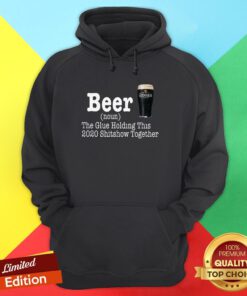 Beer The Glue Holding This 2020 Shitshow Together Hoodie