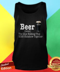 Beer The Glue Holding This 2020 Shitshow Together Tank Top