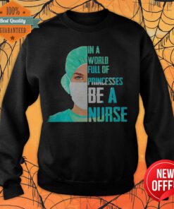 Cute In A World Princesses Be A Nurse Sweatshirt