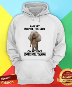 Elephant And Yet Despite The Look On My Face You’re Still Talking Hoodie