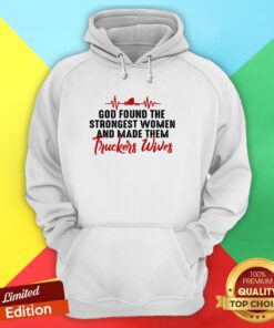 God Found The Strongest Women And Made Them Truckers Wives Hoodie