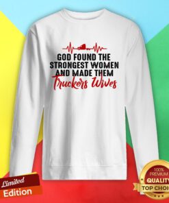 God Found The Strongest Women And Made Them Truckers Wives Sweatshirt