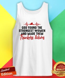 God Found The Strongest Women And Made Them Truckers Wives Tank Top
