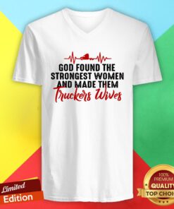 God Found The Strongest Women And Made Them Truckers Wives V-neck