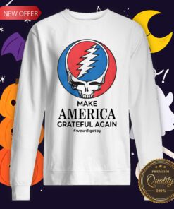 Make America Grateful Again We Will Get By Sweatshirt