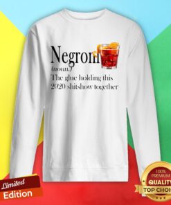 Negroni The Glue Holding This 2020 Shitshow Together Sweatshirt