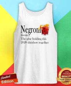 Negroni The Glue Holding This 2020 Shitshow Together Tank Top