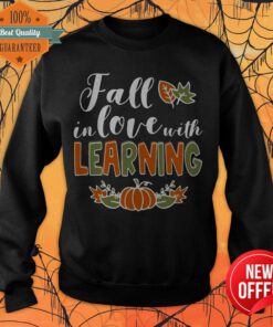 Nice Teach Fall In Love With Learning Pumpkin Sweatshirt