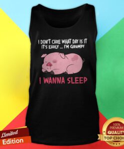 Pig I Don’t Care What Day Is It It’s Early I’m Grumpy I Wanna Sleep Tank Top