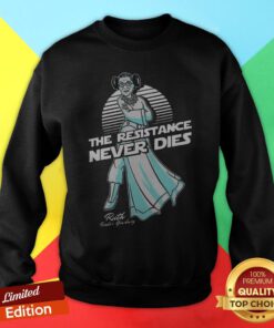 Ruth Bader Ginsburg The Resistance Never Dies Sweatshirt