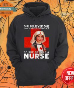 She Believed She Could Make A Difference So She Became A Nurse Hoodie